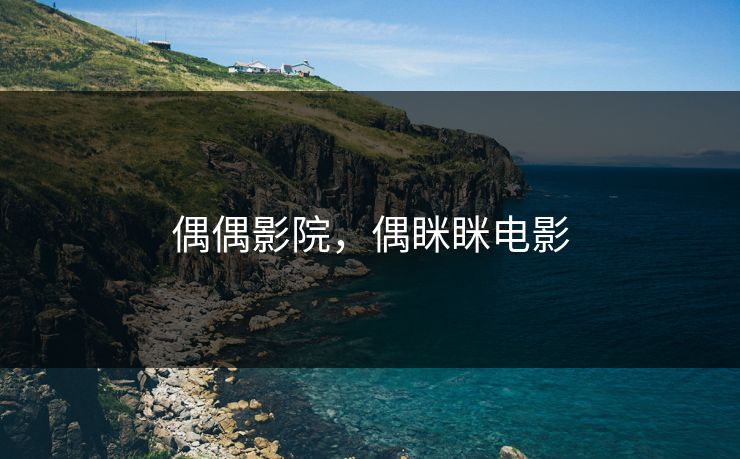偶偶影院，偶眯眯电影